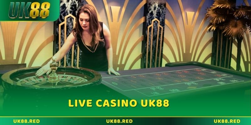 Khám phá Live casino UK88: Chơi thật như tại sòng bạc